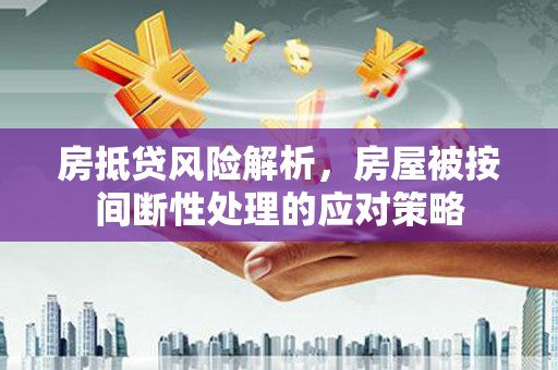 田中房抵贷风险解析，房屋被按间断性处理的应对策略