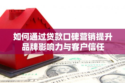 田中如何通过贷款口碑营销提升品牌影响力与客户信任