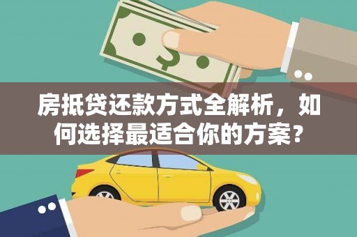田中房抵贷还款方式全解析，如何选择最适合你的方案？